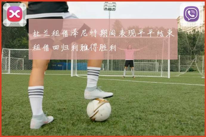 杜兰租借泽尼特期间表现平平结束租借回归利雅得胜利