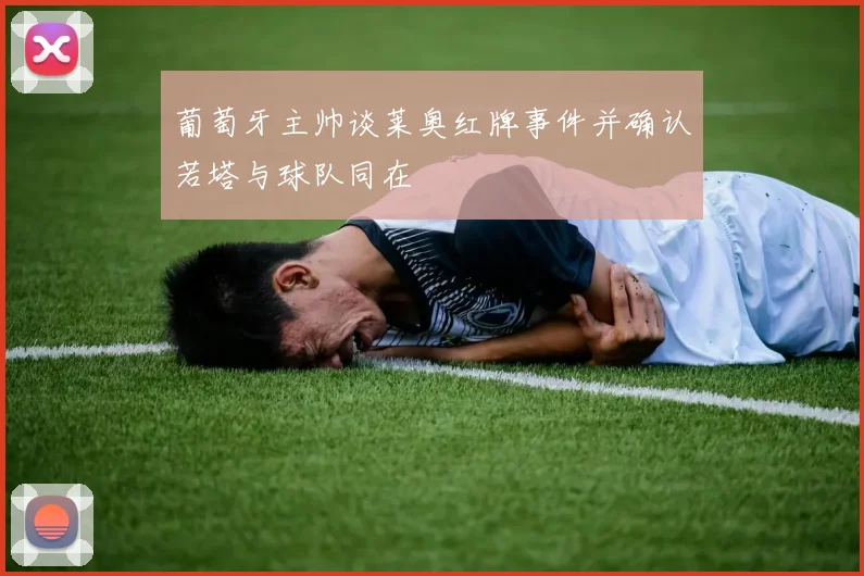 葡萄牙主帅谈莱奥红牌事件并确认若塔与球队同在